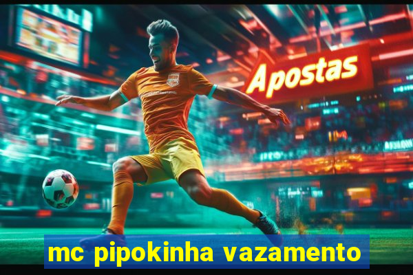 mc pipokinha vazamento
