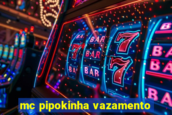 mc pipokinha vazamento