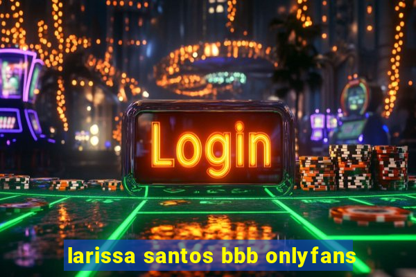 larissa santos bbb onlyfans