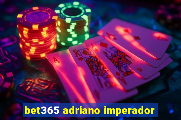 bet365 adriano imperador