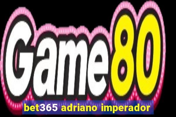 bet365 adriano imperador