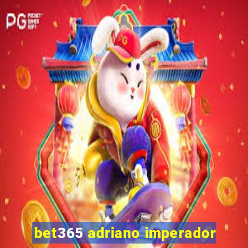 bet365 adriano imperador