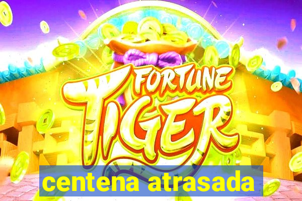 centena atrasada