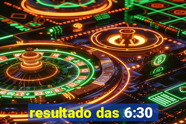 resultado das 6:30