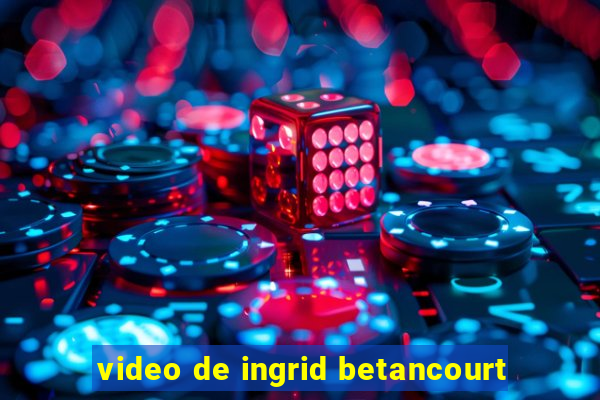 video de ingrid betancourt