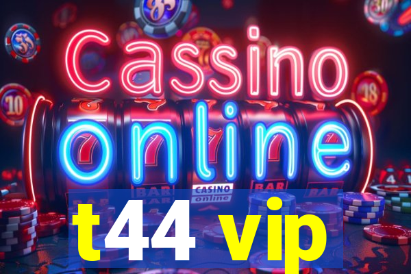 t44 vip