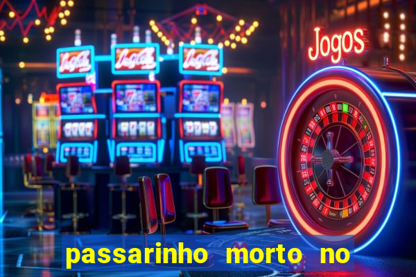 passarinho morto no quintal significado espiritual