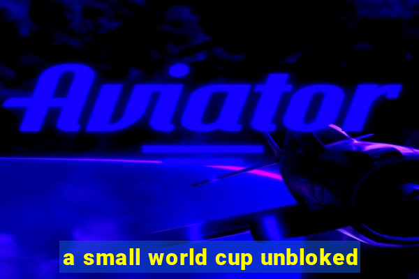a small world cup unbloked