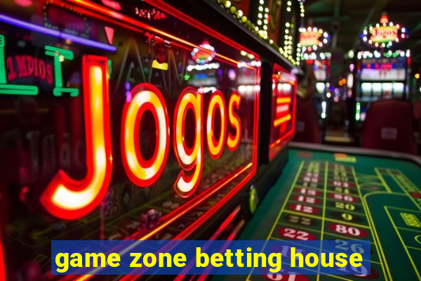 game zone betting house