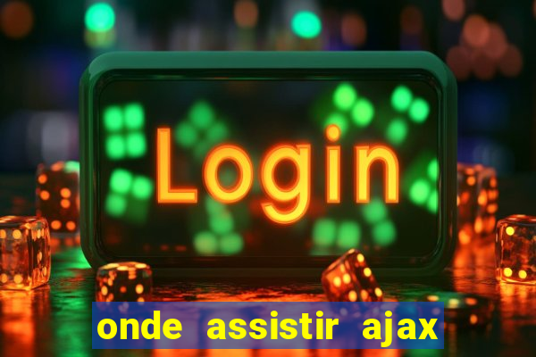 onde assistir ajax x fortuna sittard