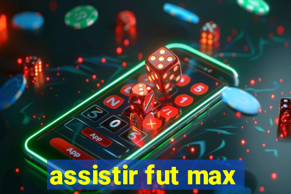 assistir fut max
