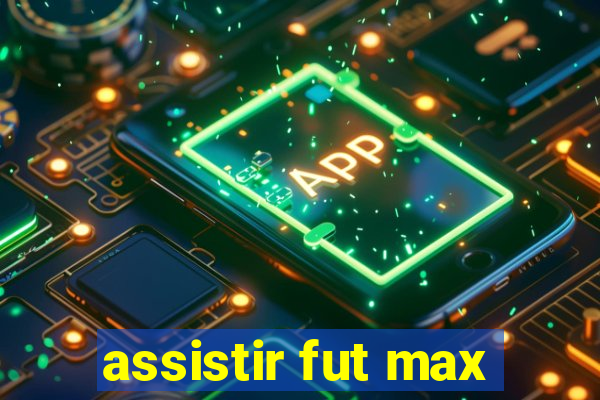 assistir fut max