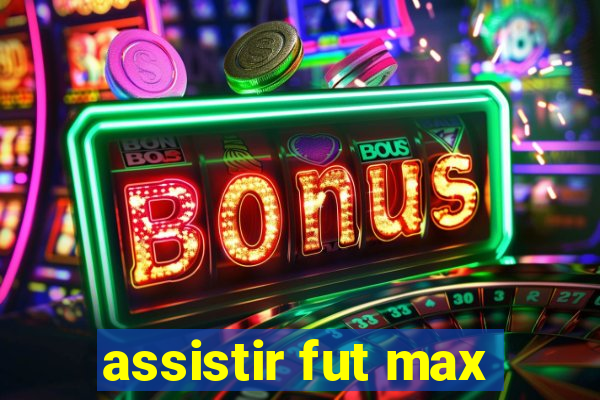assistir fut max