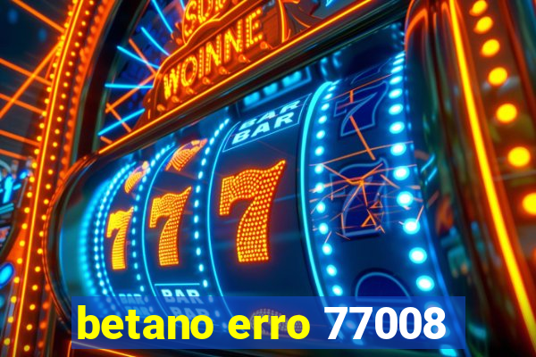 betano erro 77008