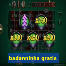 badanninha gratis
