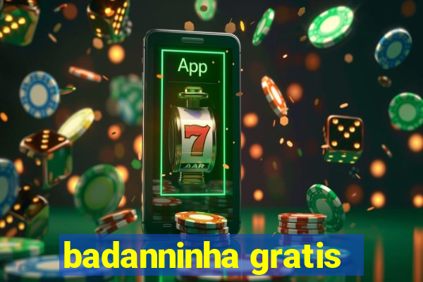 badanninha gratis