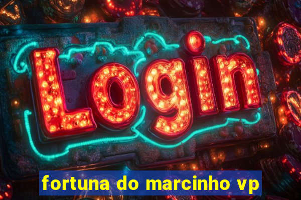 fortuna do marcinho vp