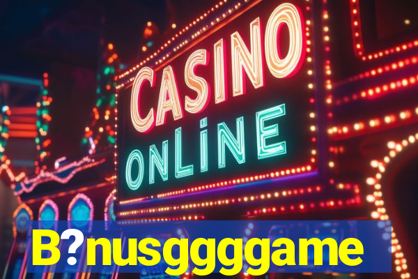 B?nusggggame