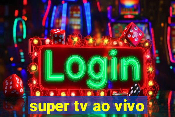 super tv ao vivo