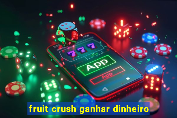 fruit crush ganhar dinheiro