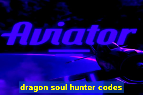 dragon soul hunter codes