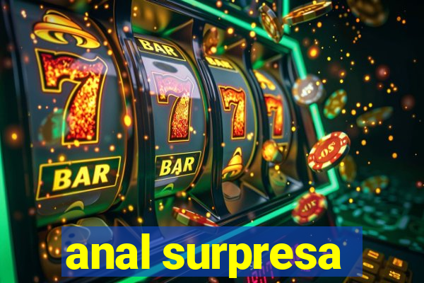 anal surpresa