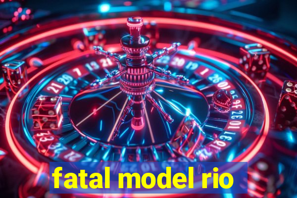 fatal model rio