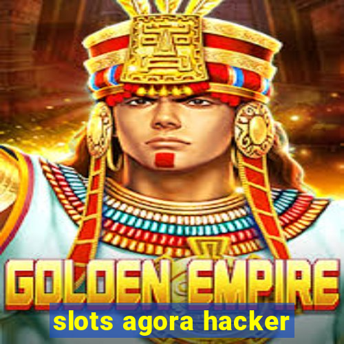 slots agora hacker