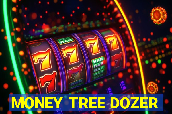 MONEY TREE DOZER