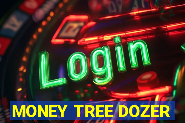 MONEY TREE DOZER