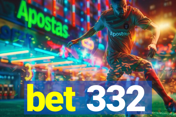 bet 332