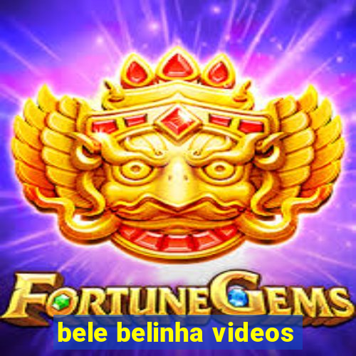 bele belinha videos