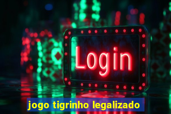 jogo tigrinho legalizado