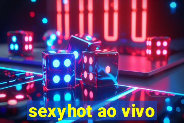 sexyhot ao vivo