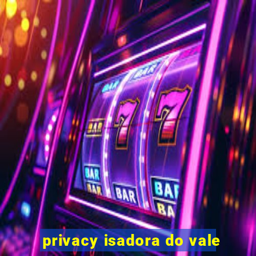 privacy isadora do vale