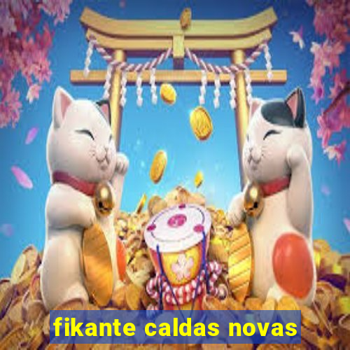 fikante caldas novas