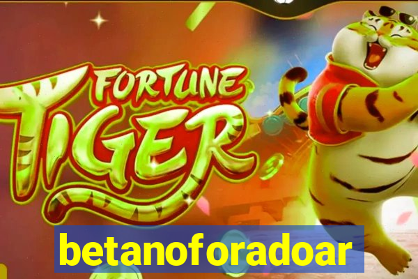 betanoforadoar