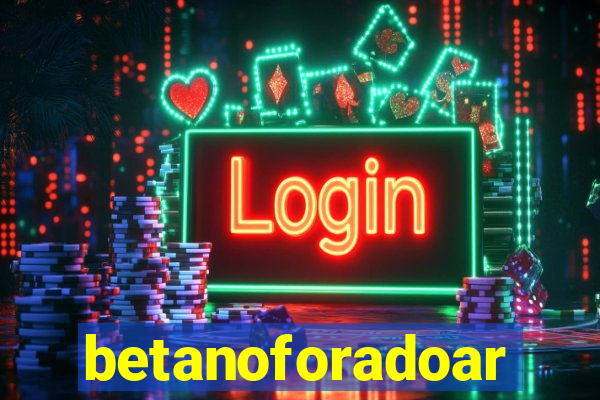 betanoforadoar