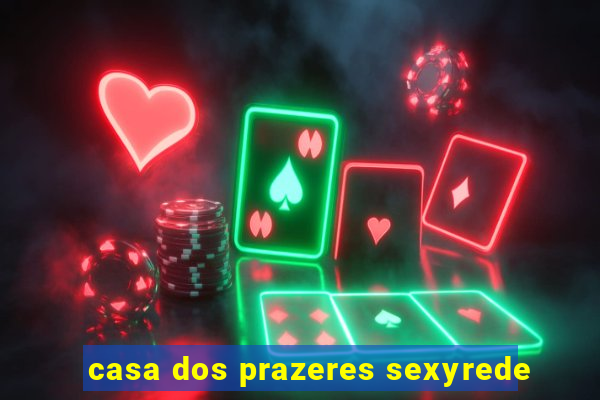 casa dos prazeres sexyrede