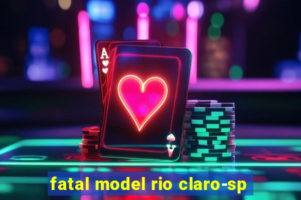 fatal model rio claro-sp