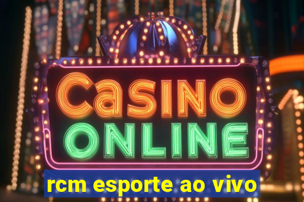 rcm esporte ao vivo