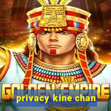 privacy kine chan