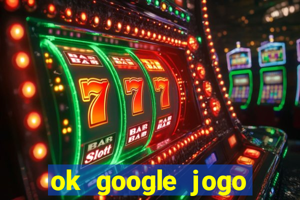 ok google jogo para ganhar dinheiro