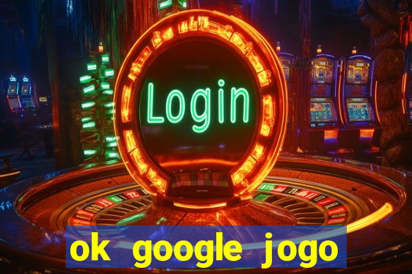 ok google jogo para ganhar dinheiro