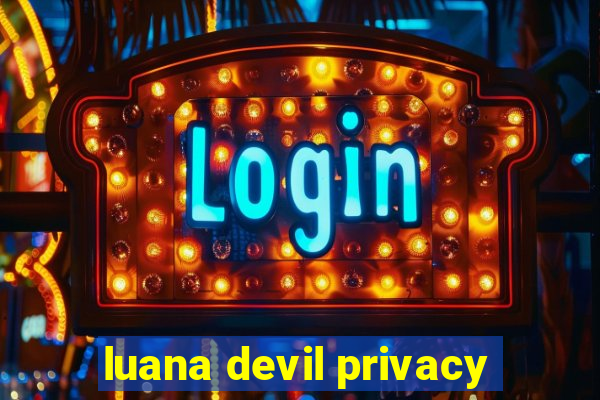 luana devil privacy