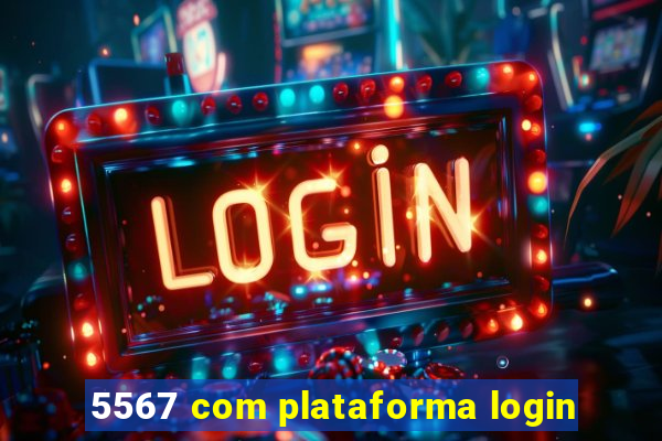 5567 com plataforma login