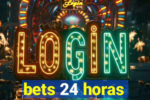 bets 24 horas