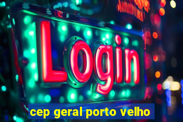 cep geral porto velho