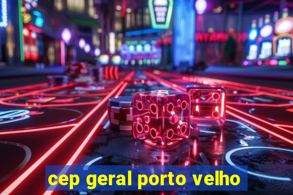 cep geral porto velho
