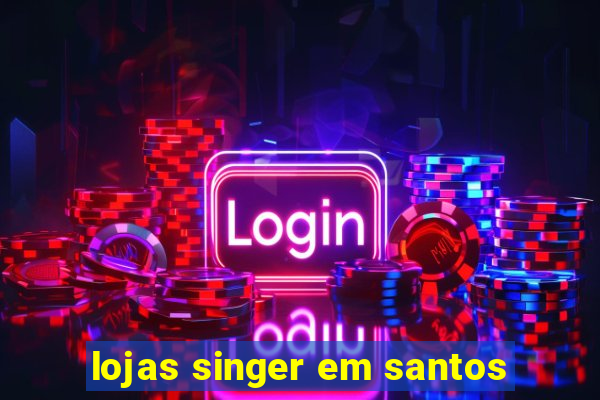 lojas singer em santos
